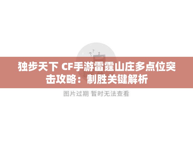 独步天下 CF手游雷霆山庄多点位突击攻略：制胜关键解析