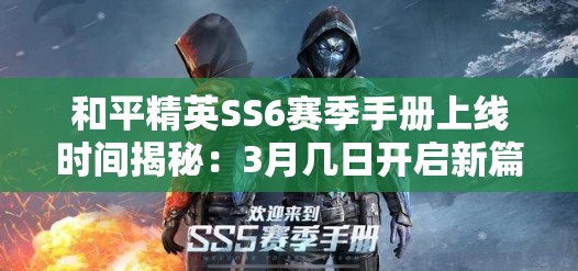 和平精英SS6赛季手册上线时间揭秘：3月几日开启新篇章？