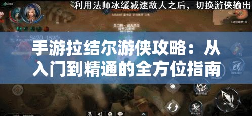 手游拉结尔游侠攻略：从入门到精通的全方位指南