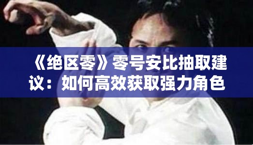 《绝区零》零号安比抽取建议：如何高效获取强力角色