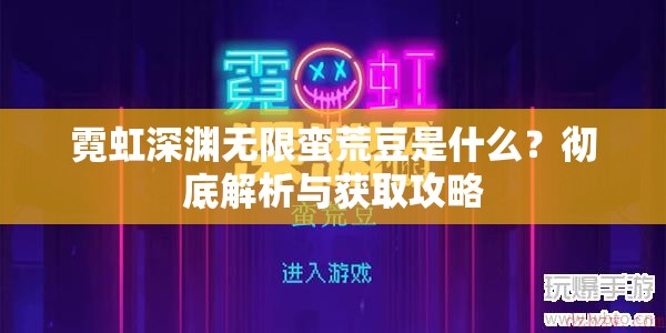 霓虹深渊无限蛮荒豆是什么？彻底解析与获取攻略