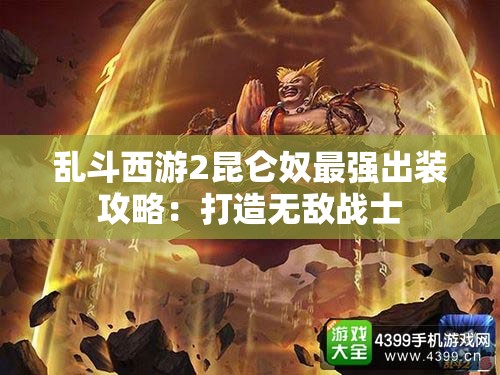 乱斗西游2昆仑奴最强出装攻略：打造无敌战士