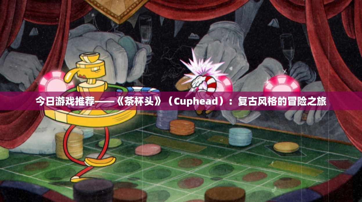 今日游戏推荐——《茶杯头》（Cuphead）：复古风格的冒险之旅