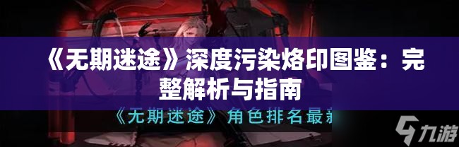 《无期迷途》深度污染烙印图鉴：完整解析与指南