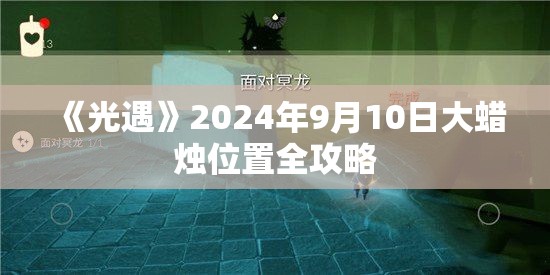 《光遇》2024年9月10日大蜡烛位置全攻略