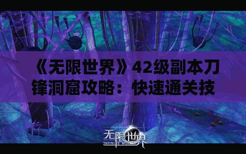 《无限世界》42级副本刀锋洞窟攻略：快速通关技巧