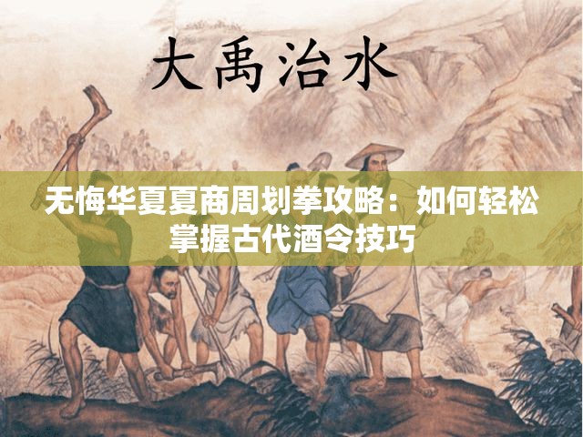 无悔华夏夏商周划拳攻略：如何轻松掌握古代酒令技巧