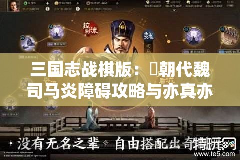 三国志战棋版：簒朝代魏司马炎障碍攻略与亦真亦幻于吉障碍技巧