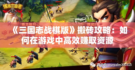 《三国志战棋版》搬砖攻略：如何在游戏中高效赚取资源