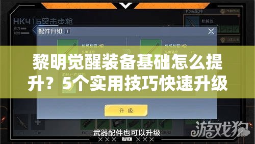 黎明觉醒装备基础怎么提升？5个实用技巧快速升级